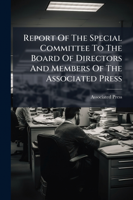 Report Of The Special Committee To The Board Of Directors And Members Of The Associated Press