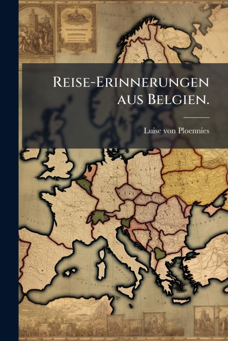 Reise-Erinnerungen aus Belgien.