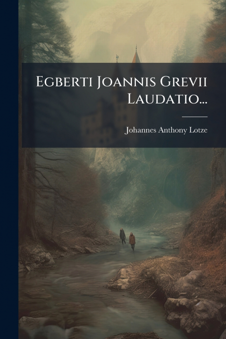 Egberti Joannis Grevii Laudatio...