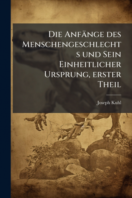 Die Anfänge des Menschengeschlechts und Sein Einheitlicher Ursprung, erster Theil