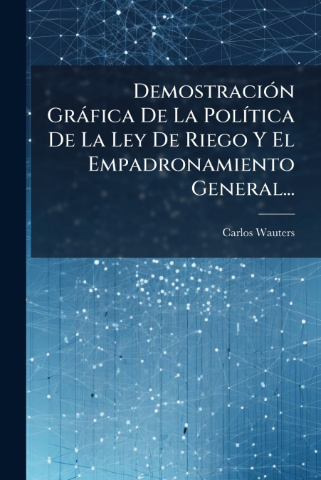 Demostración Gráfica De La Política De La Ley De Riego Y El Empadronamiento General...