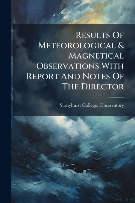 Results Of Meteorological & Magnetical Observations With Report And Notes Of The Director