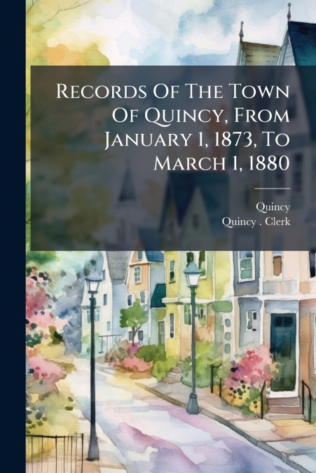 Records Of The Town Of Quincy, From January 1, 1873, To March 1, 1880