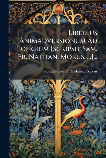 Libellus Animadversionum Ad Longium [scripsit Sam. Fr. Nathan. Morus, ...]...