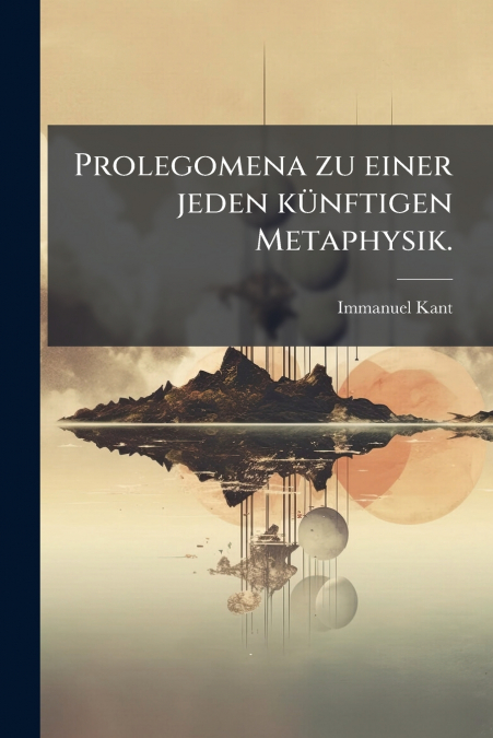 Prolegomena zu einer jeden künftigen Metaphysik.