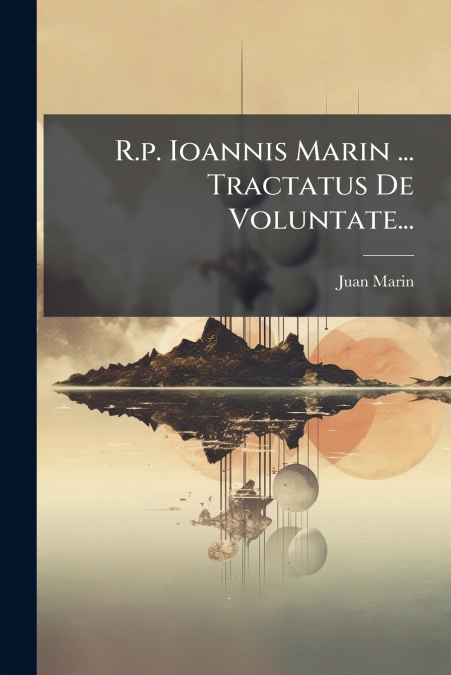 R.p. Ioannis Marin ... Tractatus De Voluntate...