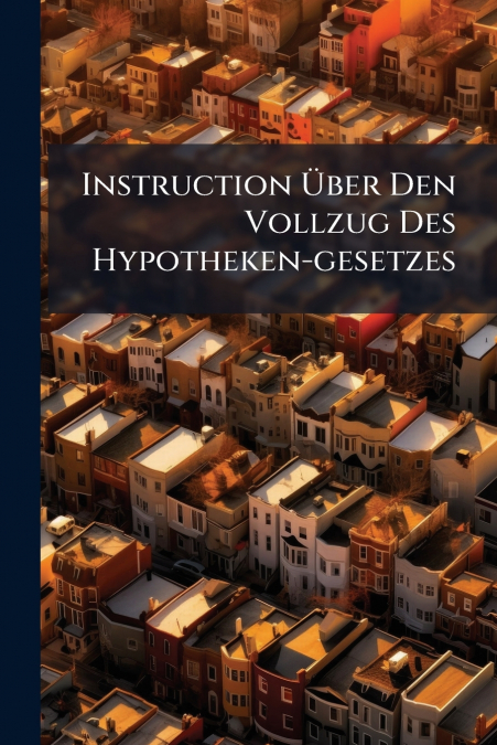 Instruction Über Den Vollzug Des Hypotheken-gesetzes