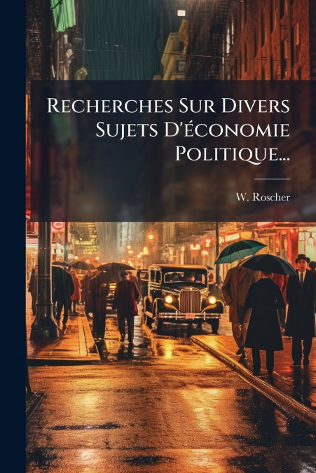 Recherches Sur Divers Sujets D’économie Politique...