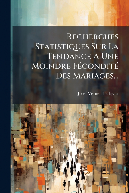 Recherches Statistiques Sur La Tendance A Une Moindre Fécondité Des Mariages...