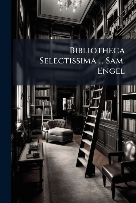 Bibliotheca Selectissima ... Sam. Engel