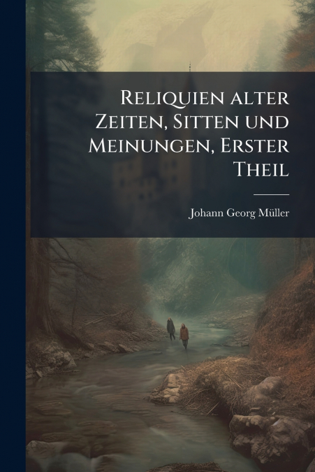 Reliquien alter Zeiten, Sitten und Meinungen, Erster Theil