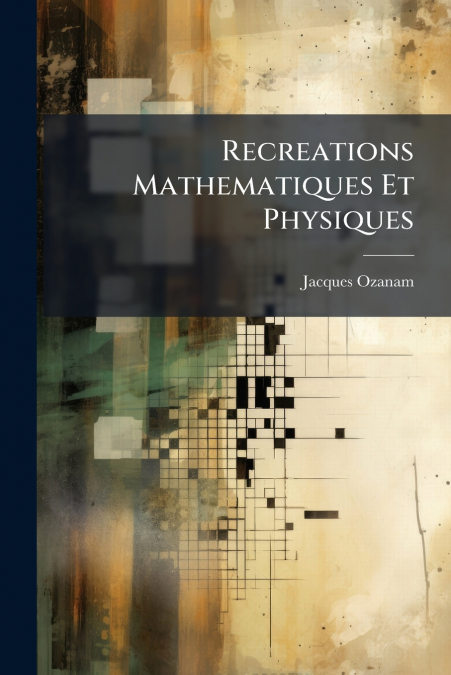 Recreations Mathematiques Et Physiques