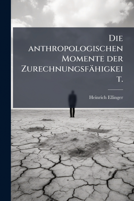 Die anthropologischen Momente der Zurechnungsfähigkeit.