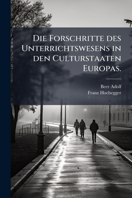 Die Forschritte des Unterrichtswesens in den Culturstaaten Europas.