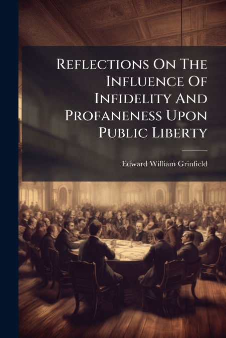 Reflections On The Influence Of Infidelity And Profaneness Upon Public Liberty