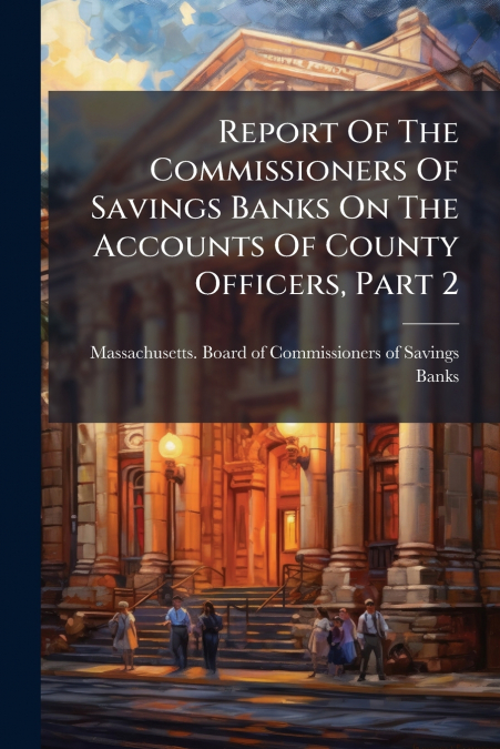 Report Of The Commissioners Of Savings Banks On The Accounts Of County Officers, Part 2