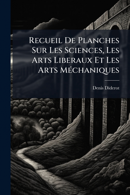 Recueil De Planches Sur Les Sciences, Les Arts Liberaux Et Les Arts Méchaniques