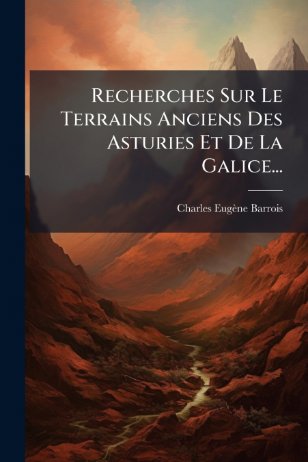 Recherches Sur Le Terrains Anciens Des Asturies Et De La Galice...
