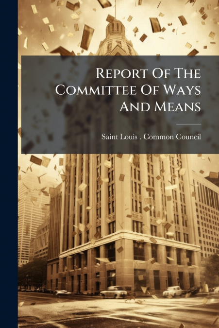 Report Of The Committee Of Ways And Means