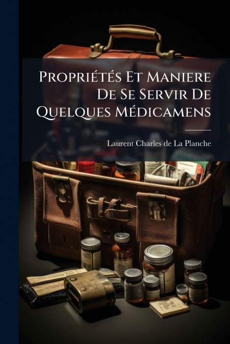 Propriétés Et Maniere De Se Servir De Quelques Médicamens
