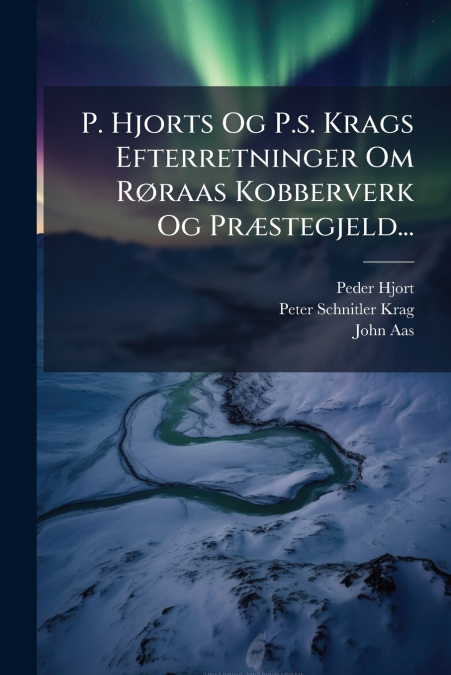 P. Hjorts Og P.s. Krags Efterretninger Om Røraas Kobberverk Og Præstegjeld...