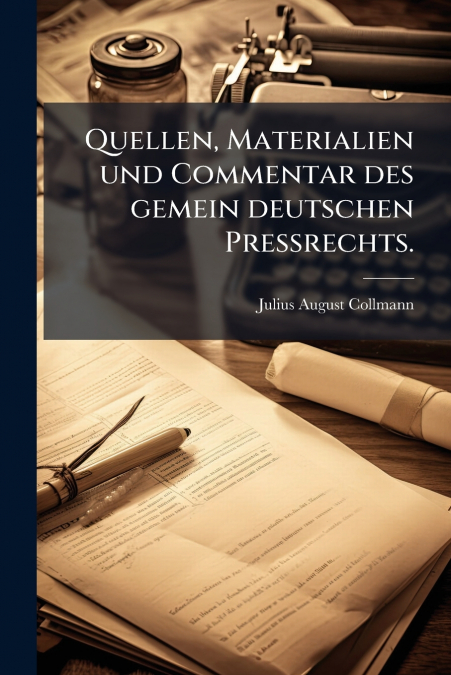 Quellen, Materialien und Commentar des gemein deutschen Preßrechts.