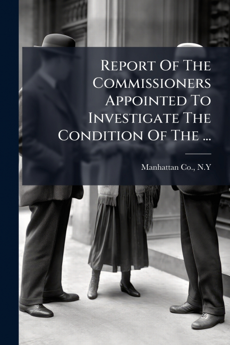 Report Of The Commissioners Appointed To Investigate The Condition Of The ...