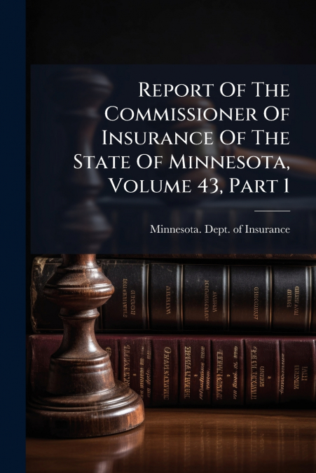 Report Of The Commissioner Of Insurance Of The State Of Minnesota, Volume 43, Part 1