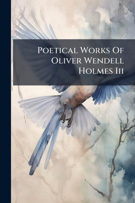Poetical Works Of Oliver Wendell Holmes Iii
