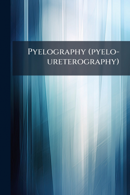 Pyelography (pyelo-ureterography)
