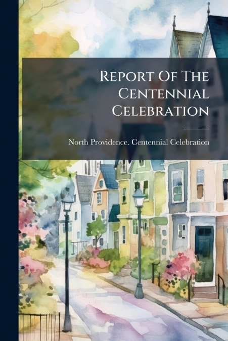 Report Of The Centennial Celebration