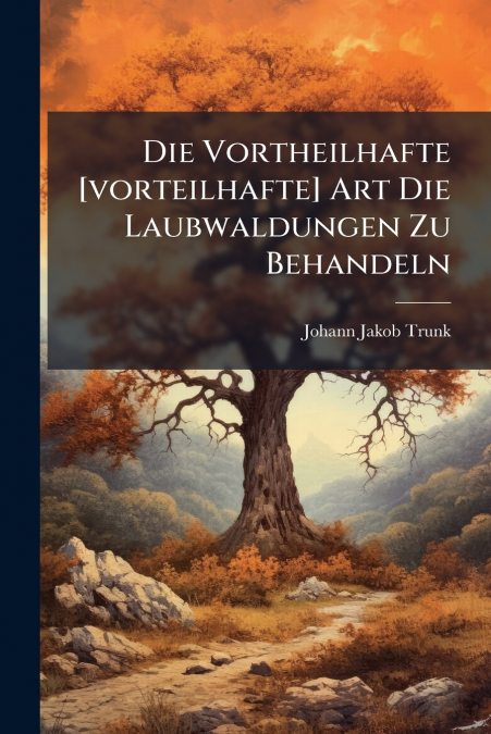 Die Vortheilhafte [vorteilhafte] Art Die Laubwaldungen Zu Behandeln