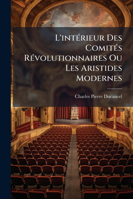 L’intérieur Des Comités Révolutionnaires Ou Les Aristides Modernes
