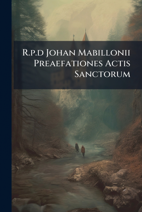 R.p.d Johan Mabillonii Preaefationes Actis Sanctorum