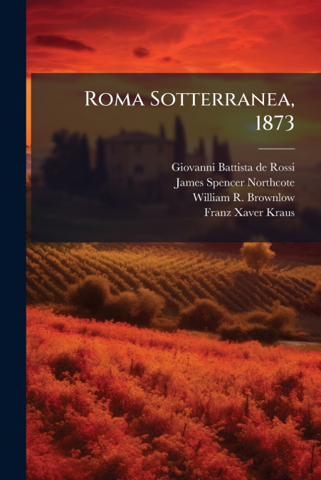 Roma Sotterranea, 1873