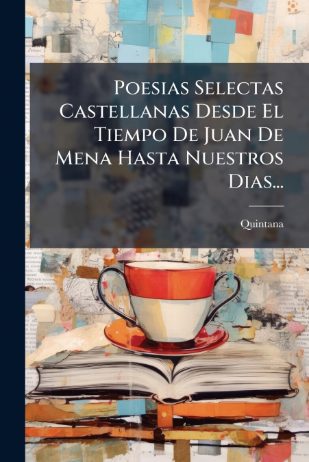 Poesias Selectas Castellanas Desde El Tiempo De Juan De Mena Hasta Nuestros Dias...