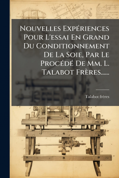 Nouvelles Expériences Pour L’essai En Grand Du Conditionnement De La Soie, Par Le Procédé De Mm. L. Talabot Frères......