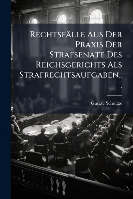 Rechtsfälle Aus Der Praxis Der Strafsenate Des Reichsgerichts Als Strafrechtsaufgaben...