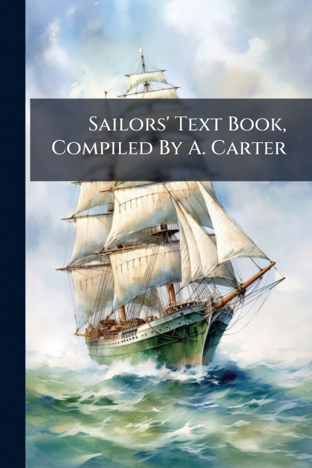 Sailors’ Text Book, Compiled By A. Carter