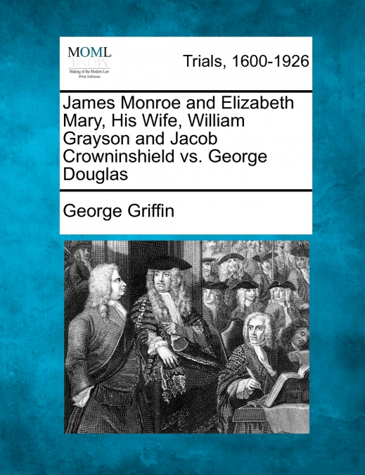 James Monroe and Elizabeth Mary, His Wife, William Grayson and Jacob Crowninshield vs. George Douglas