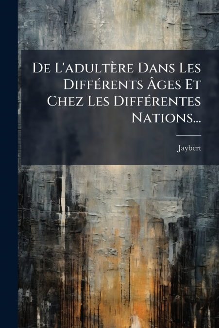 De L’adultère Dans Les Différents Âges Et Chez Les Différentes Nations...