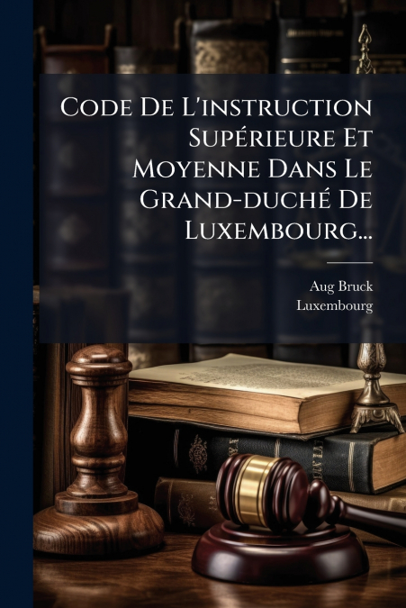 Code De L’instruction Supérieure Et Moyenne Dans Le Grand-duché De Luxembourg...