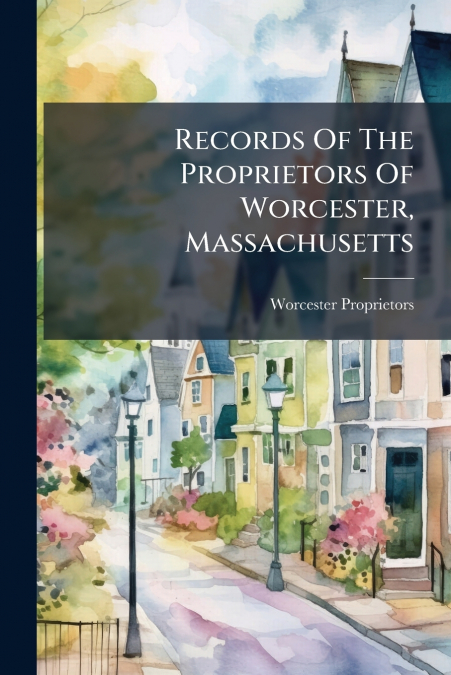 Records Of The Proprietors Of Worcester, Massachusetts