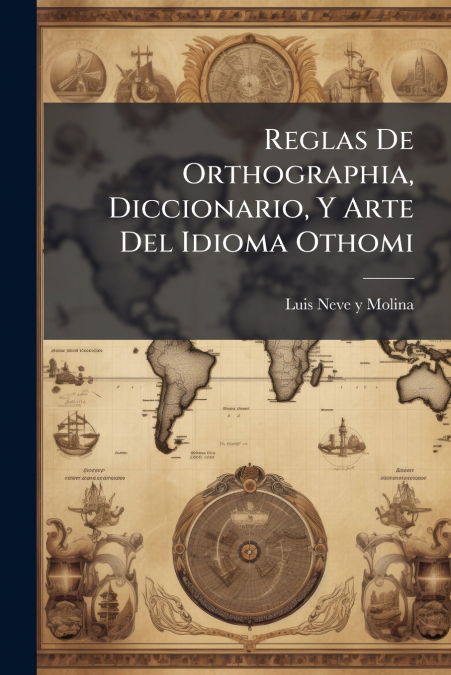 Reglas De Orthographia, Diccionario, Y Arte Del Idioma Othomi