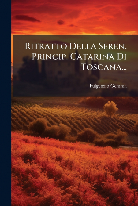 Ritratto Della Seren. Princip. Catarina Di Toscana...