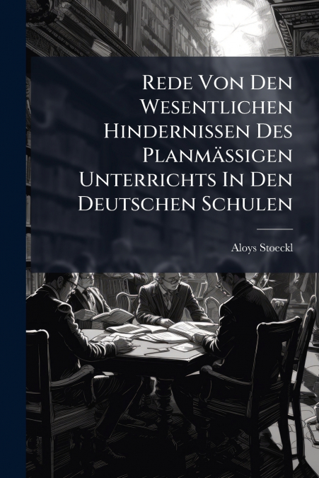 Rede Von Den Wesentlichen Hindernissen Des Planmäßigen Unterrichts In Den Deutschen Schulen