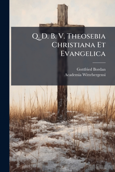 Q. D. B. V. Theosebia Christiana Et Evangelica