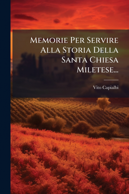 Memorie Per Servire Alla Storia Della Santa Chiesa Miletese...