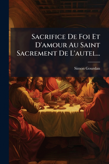 Sacrifice De Foi Et D’amour Au Saint Sacrement De L’autel...
