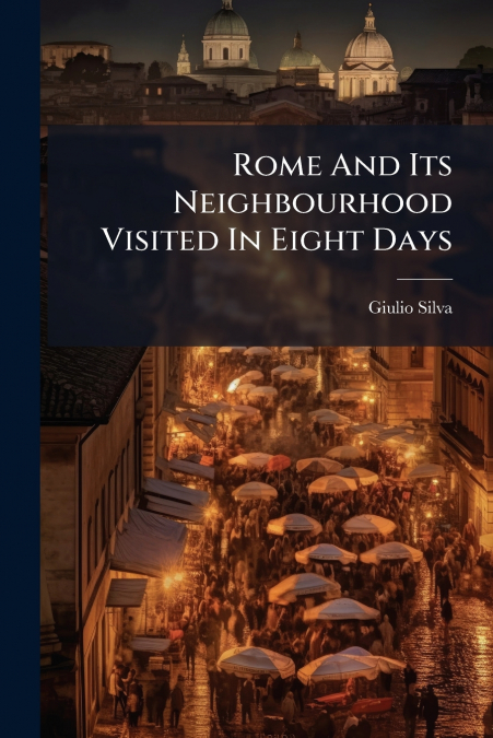 Rome And Its Neighbourhood Visited In Eight Days